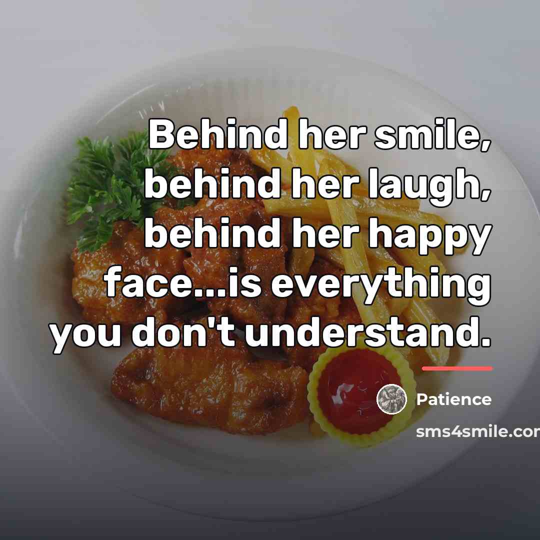 “Behind her smile, behind her laugh, behind her happy face...is…” quote by Patience