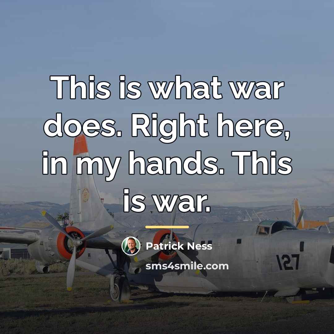 “This is what war does. Right here, in my hands.…” quote by Patrick Ness