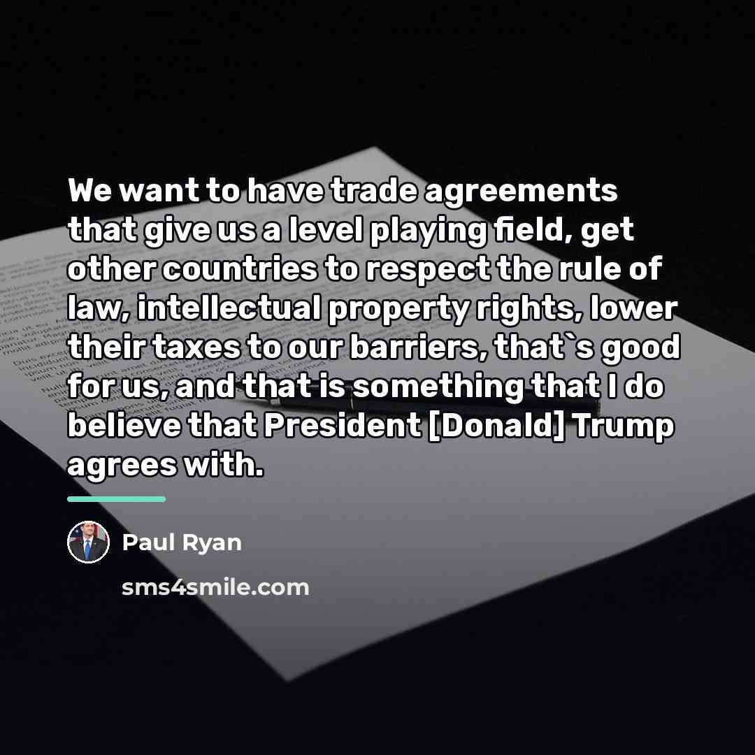 “We want to have trade agreements that give us a…” quote by Paul Ryan