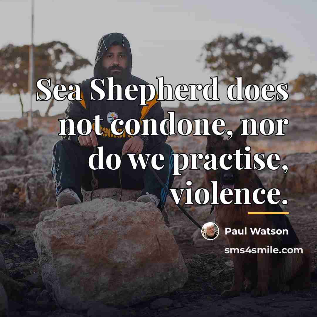 “Sea Shepherd does not condone, nor do we practise, violence.…” quote by Paul Watson