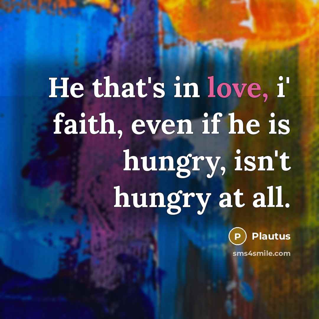 “He that's in love, i' faith, even if he is…” quote by Plautus