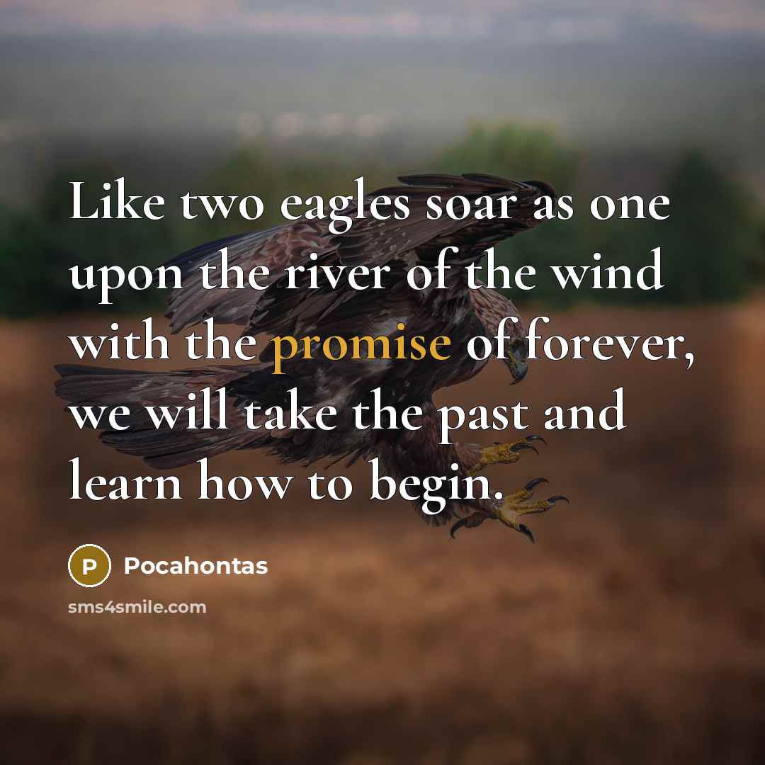 “Like two eagles soar as one upon the river of…” quote by Pocahontas
