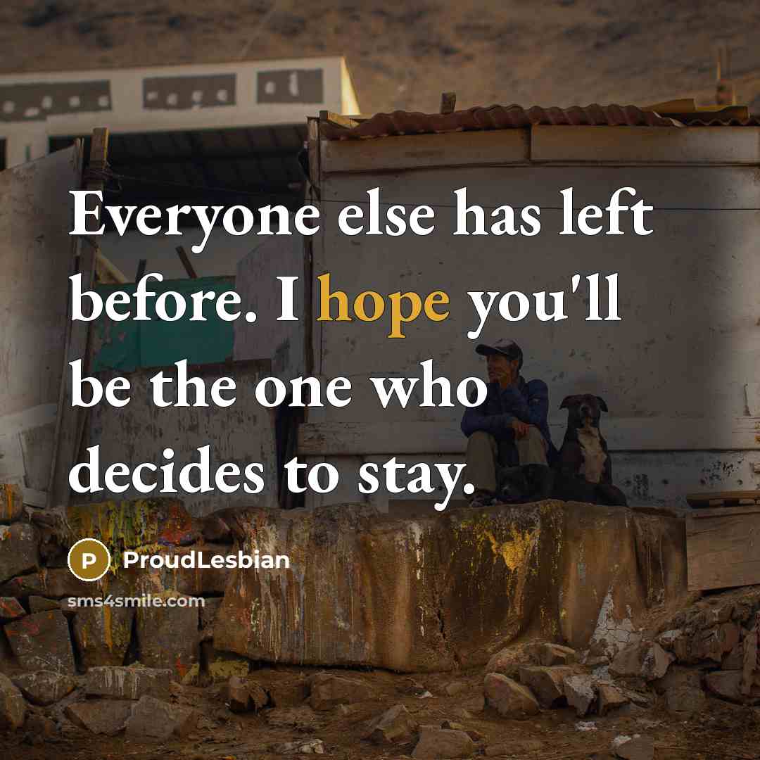 “Everyone else has left before. I hope you'll be the…” quote by ProudLesbian
