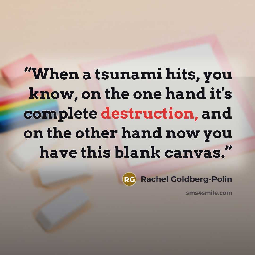 “When a tsunami hits, you know, on the one hand it's complete destruction, and on the other hand now you have this blank canvas.” quote by Rachel Goldberg-Polin