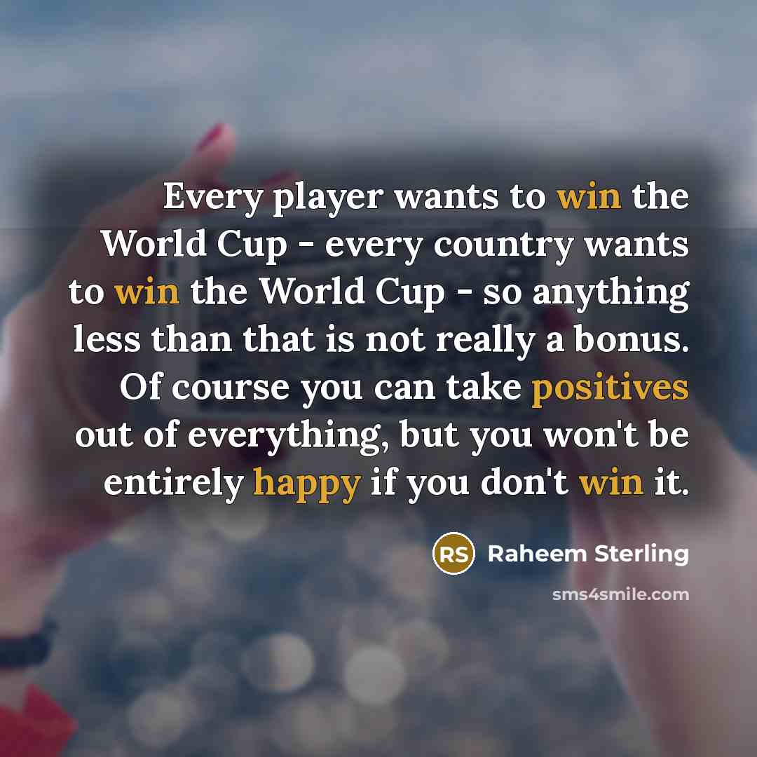“Every player wants to win the World Cup - every…” quote by Raheem Sterling