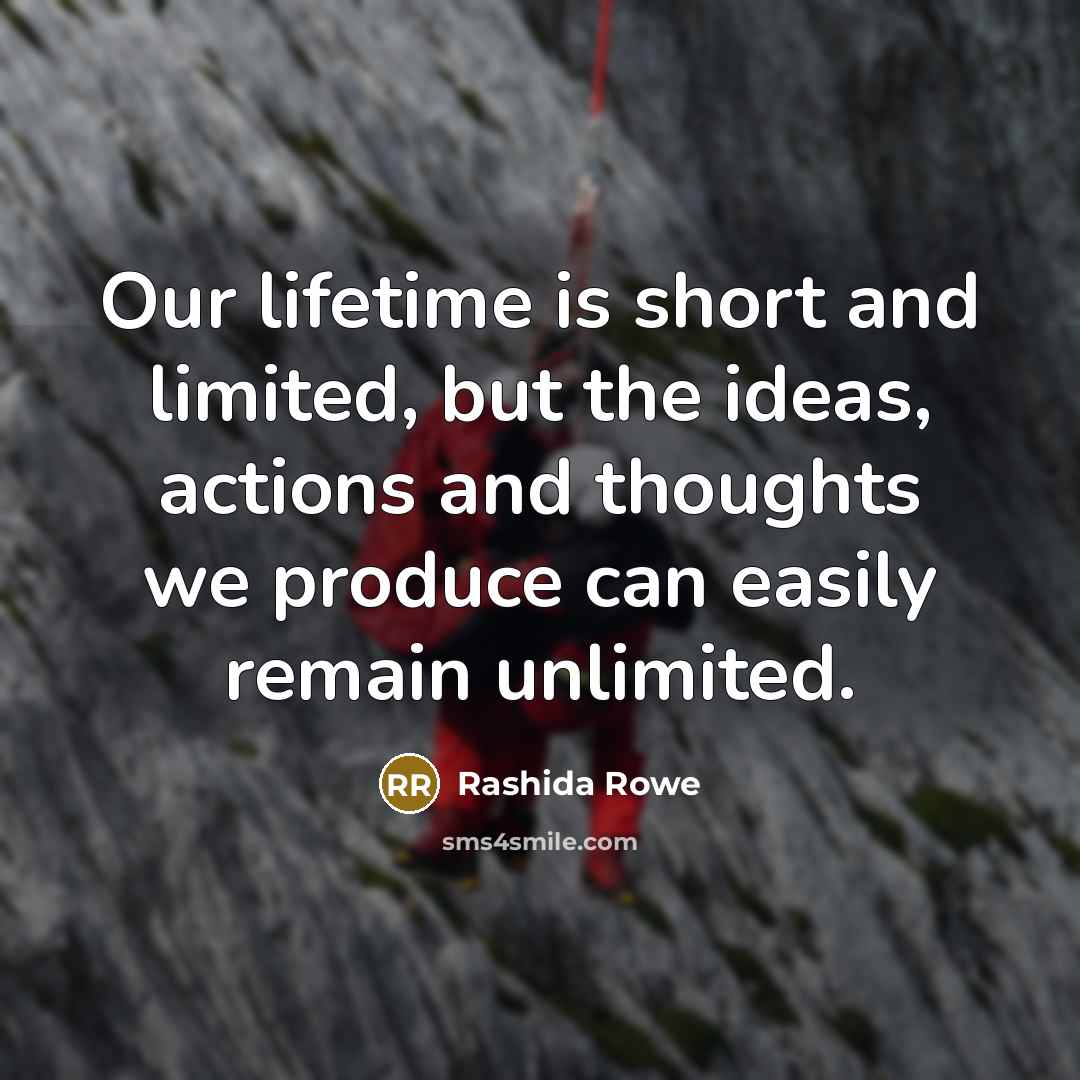 “Our lifetime is short and limited, but the ideas, actions…” quote by Rashida Rowe