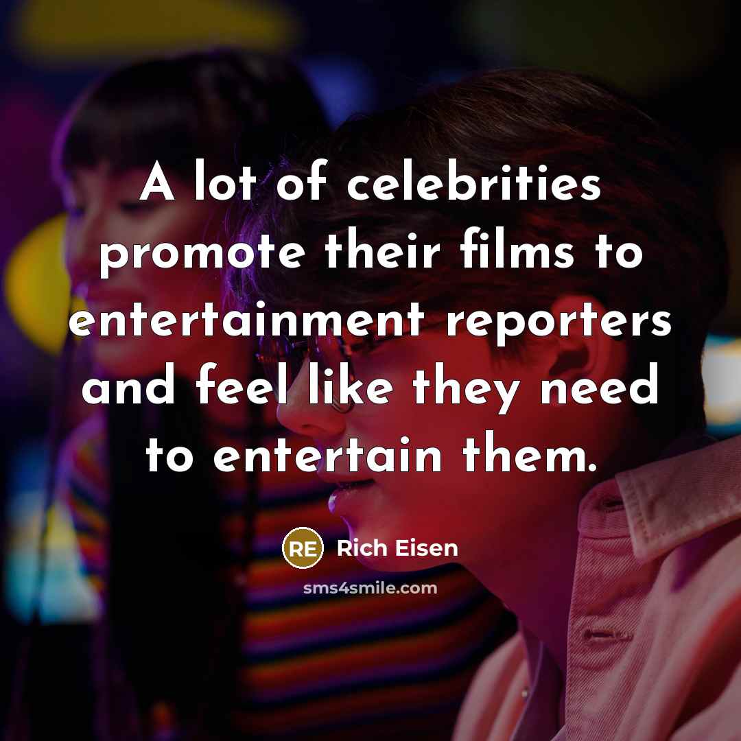 “A lot of celebrities promote their films to entertainment reporters…” quote by Rich Eisen