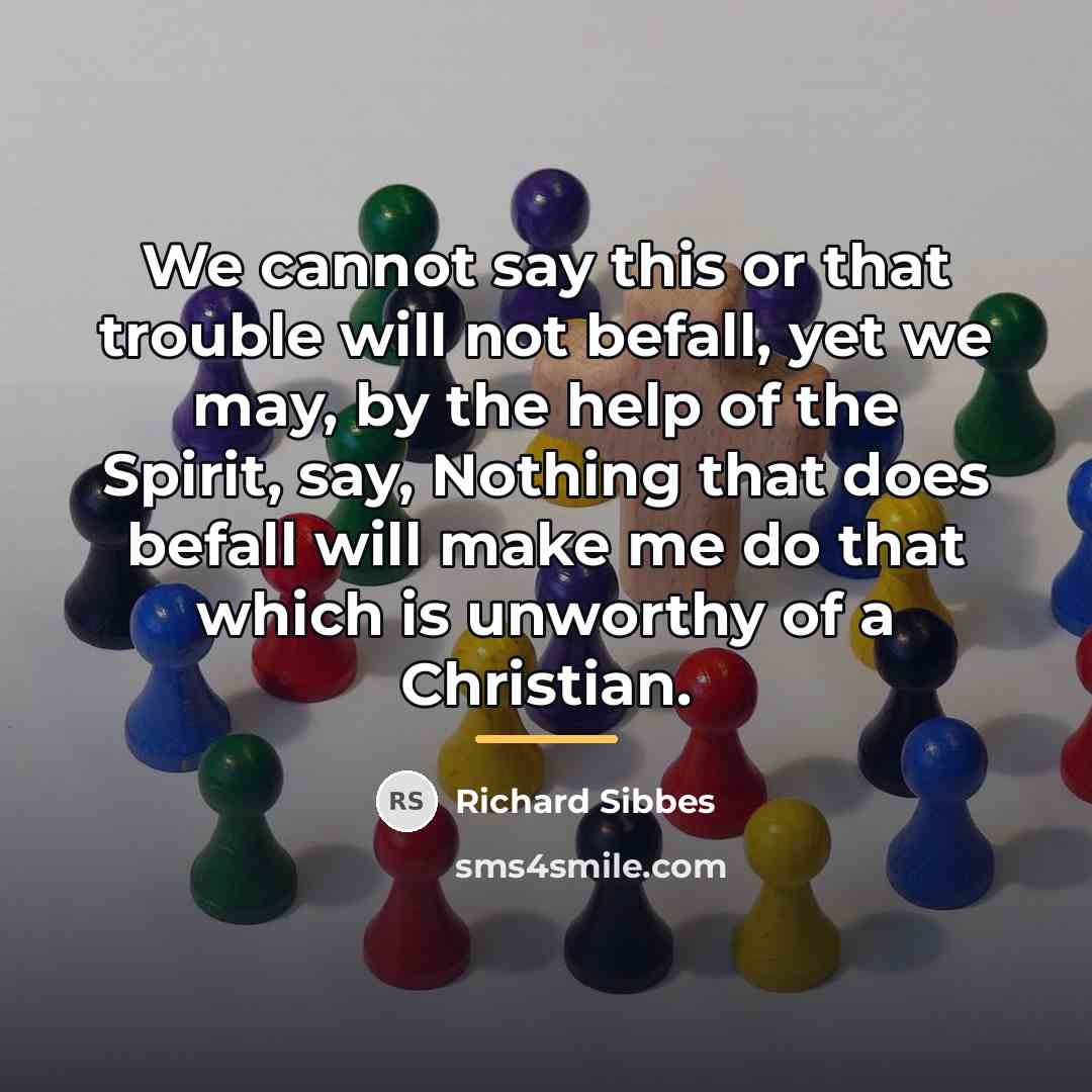 “We cannot say this or that trouble will not befall,…” quote by Richard Sibbes
