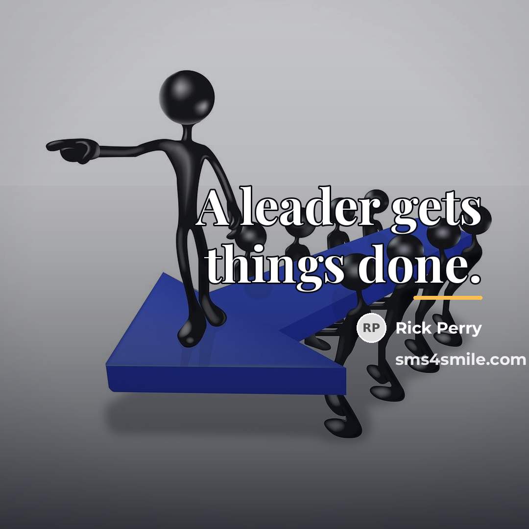 “A leader gets things done.…” quote by Rick Perry