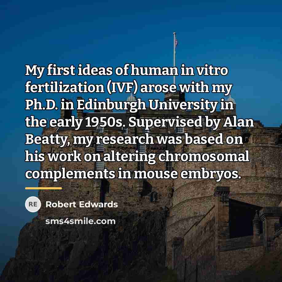 “My first ideas of human in vitro fertilization (IVF) arose…” quote by Robert Edwards
