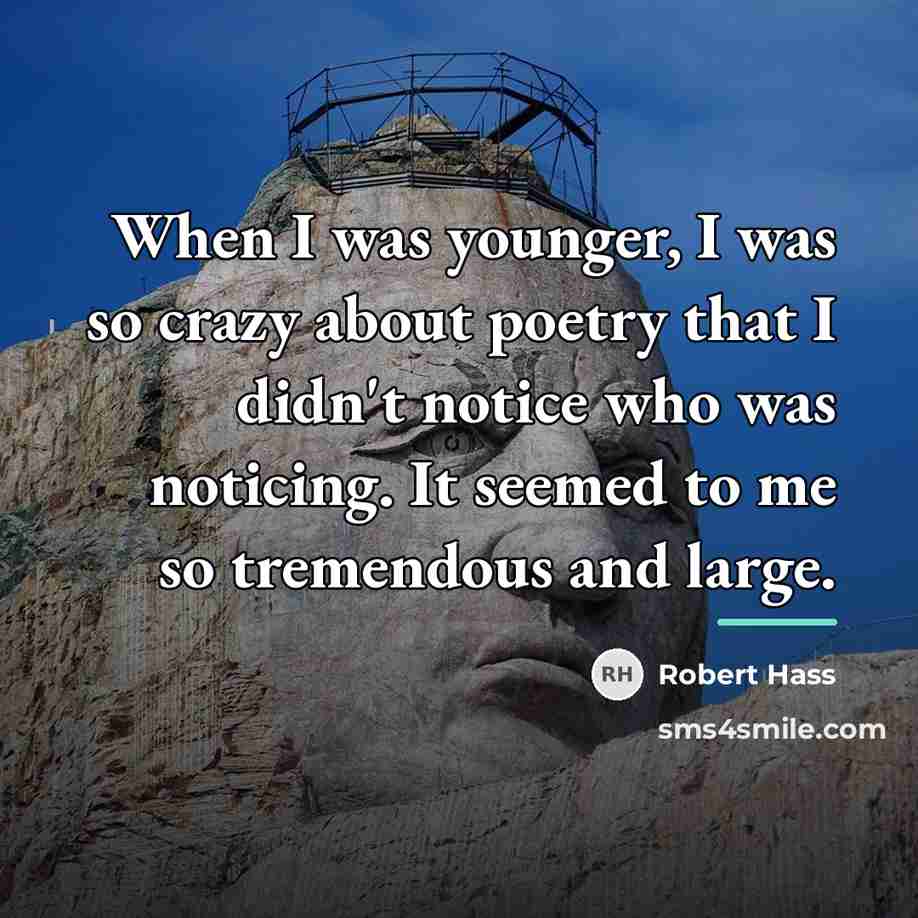 “When I was younger, I was so crazy about poetry…” quote by Robert Hass