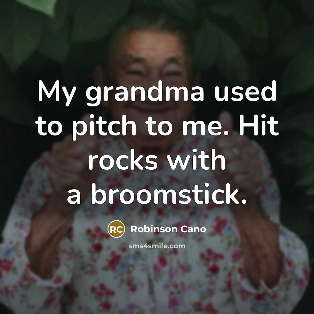 “My grandma used to pitch to me. Hit rocks with…” quote by Robinson Cano
