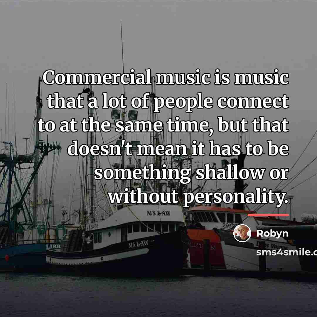 “Commercial music is music that a lot of people connect…” quote by Robyn