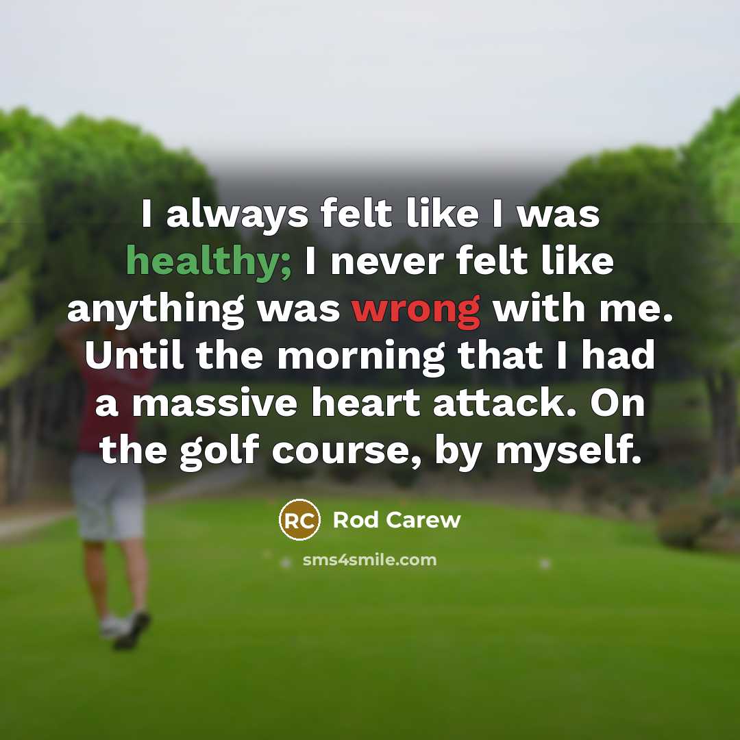 “I always felt like I was healthy; I never felt…” quote by Rod Carew