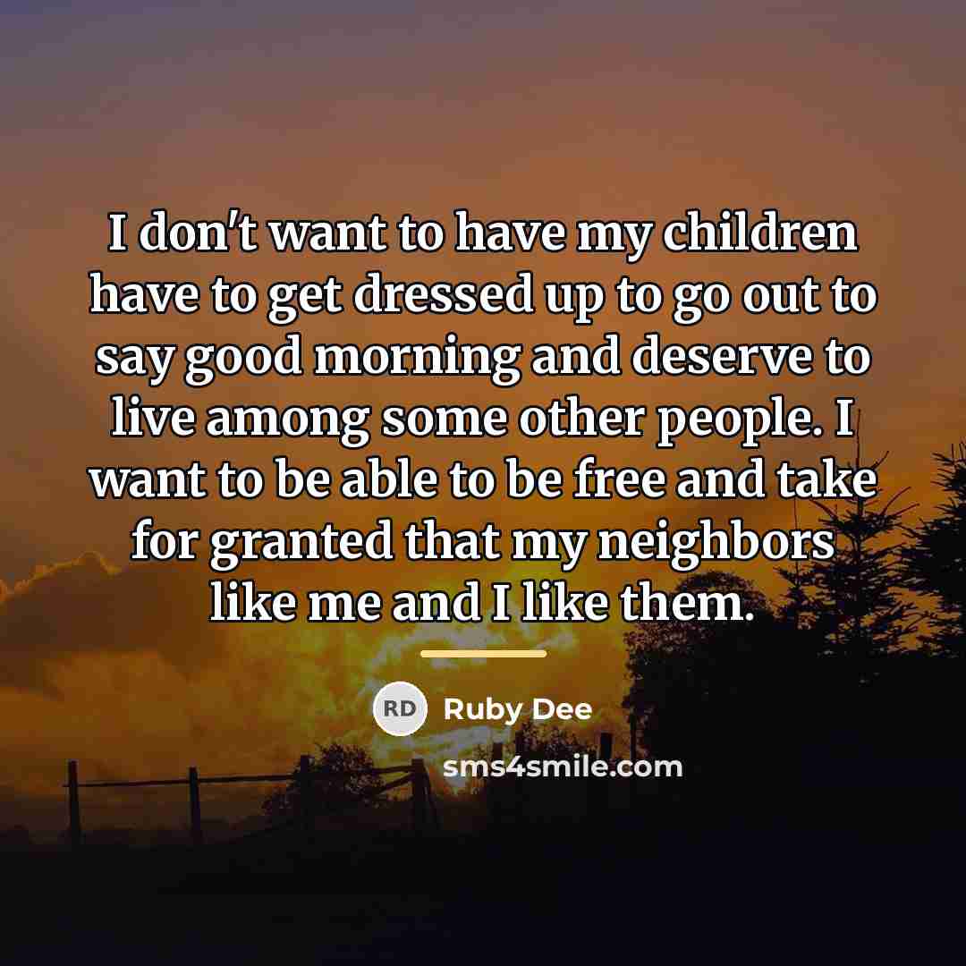“I don't want to have my children have to get…” quote by Ruby Dee