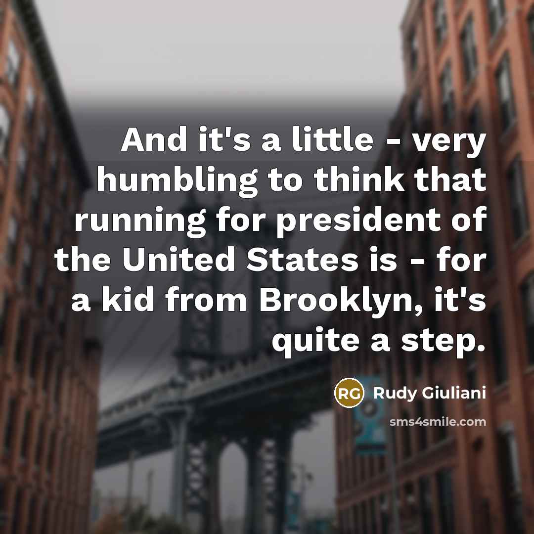 “And it's a little - very humbling to think that…” quote by Rudy Giuliani
