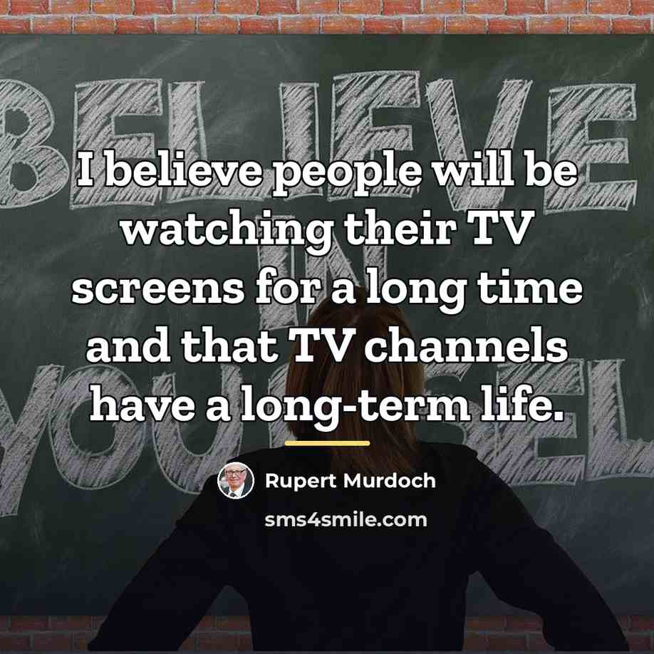 “I believe people will be watching their TV screens for…” quote by Rupert Murdoch