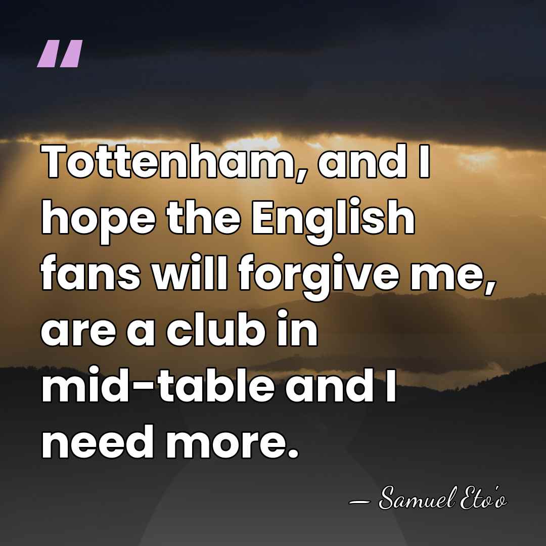 Tottenham, and I hope the English fans will forgive me, are a&hellip; - Samuel Eto'o