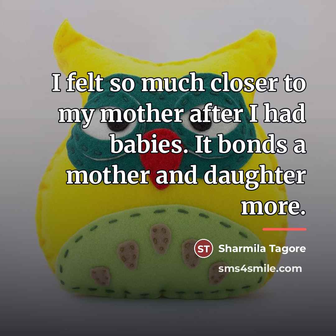 “I felt so much closer to my mother after I…” quote by Sharmila Tagore