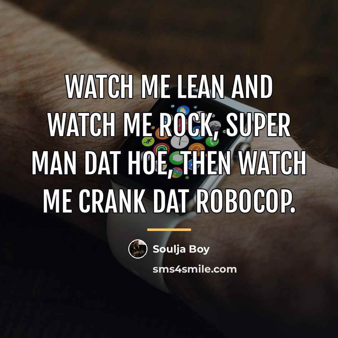 “Watch me lean and watch me rock, Super man dat…” quote by Soulja Boy