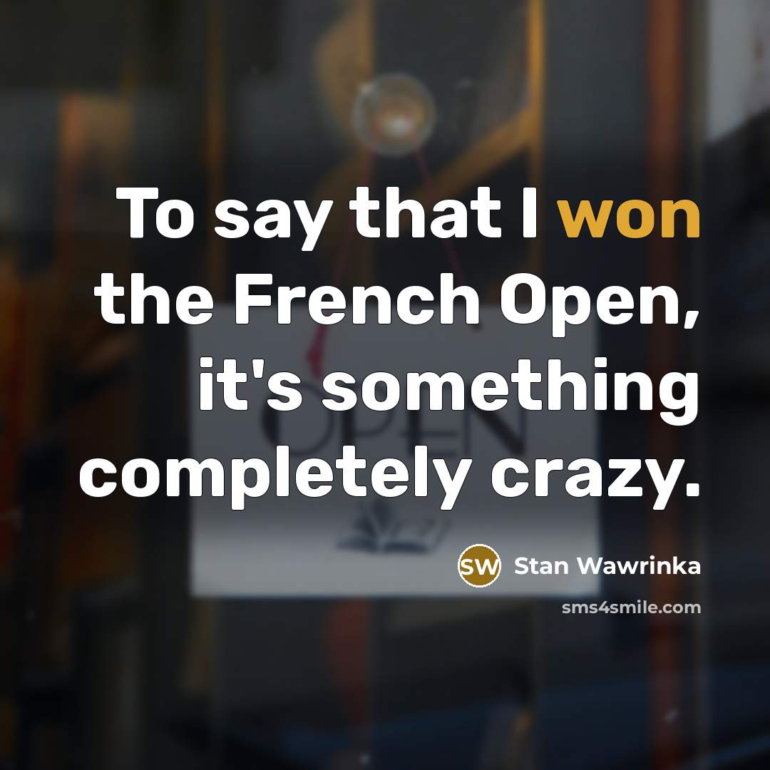 “To say that I won the French Open, it's something…” quote by Stan Wawrinka