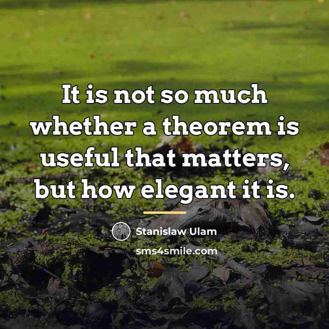 “It is not so much whether a theorem is useful…” quote by Stanislaw Ulam