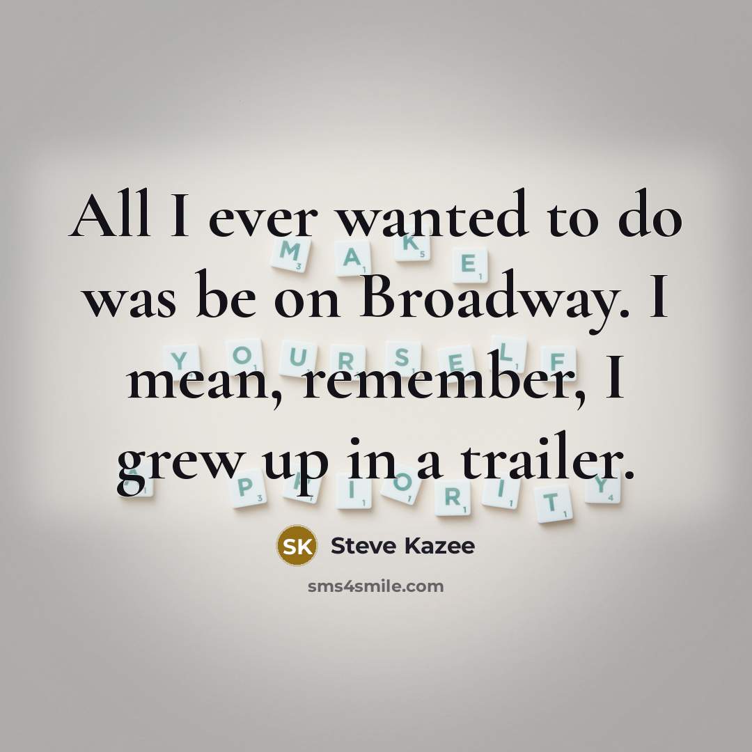 “All I ever wanted to do was be on Broadway.…” quote by Steve Kazee