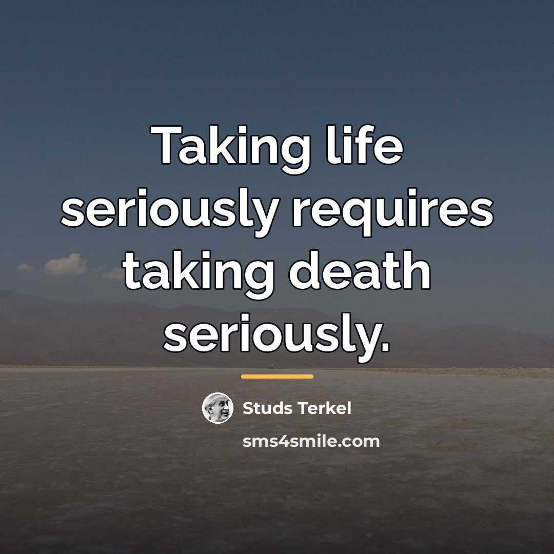 “Taking life seriously requires taking death seriously.…” quote by Studs Terkel