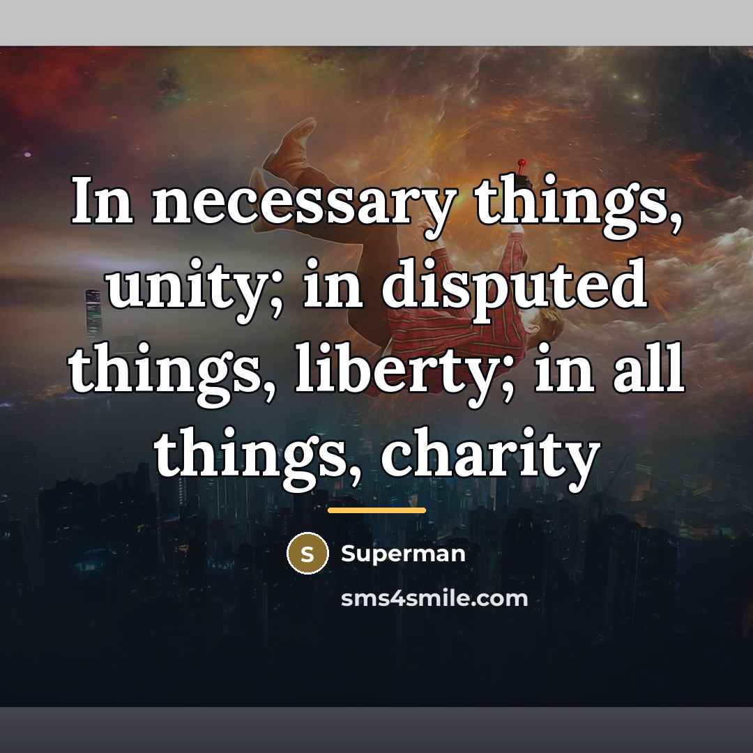 “In necessary things, unity; in disputed things, liberty; in all…” quote by Superman