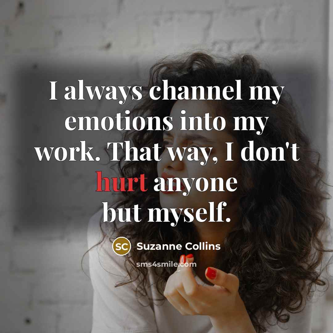 “I always channel my emotions into my work. That way,…” quote by Suzanne Collins