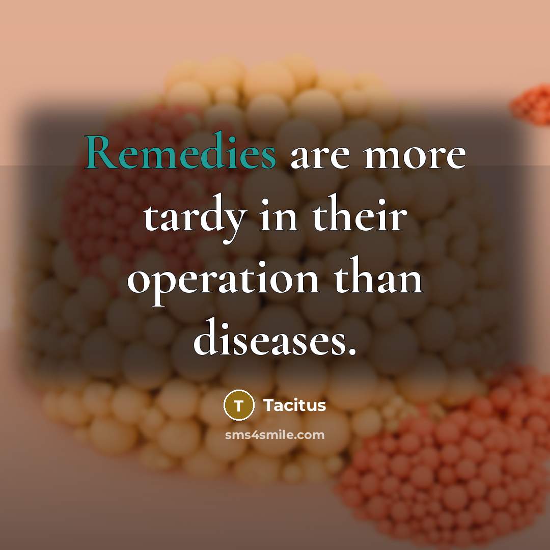 “Remedies are more tardy in their operation than diseases.…” quote by Tacitus