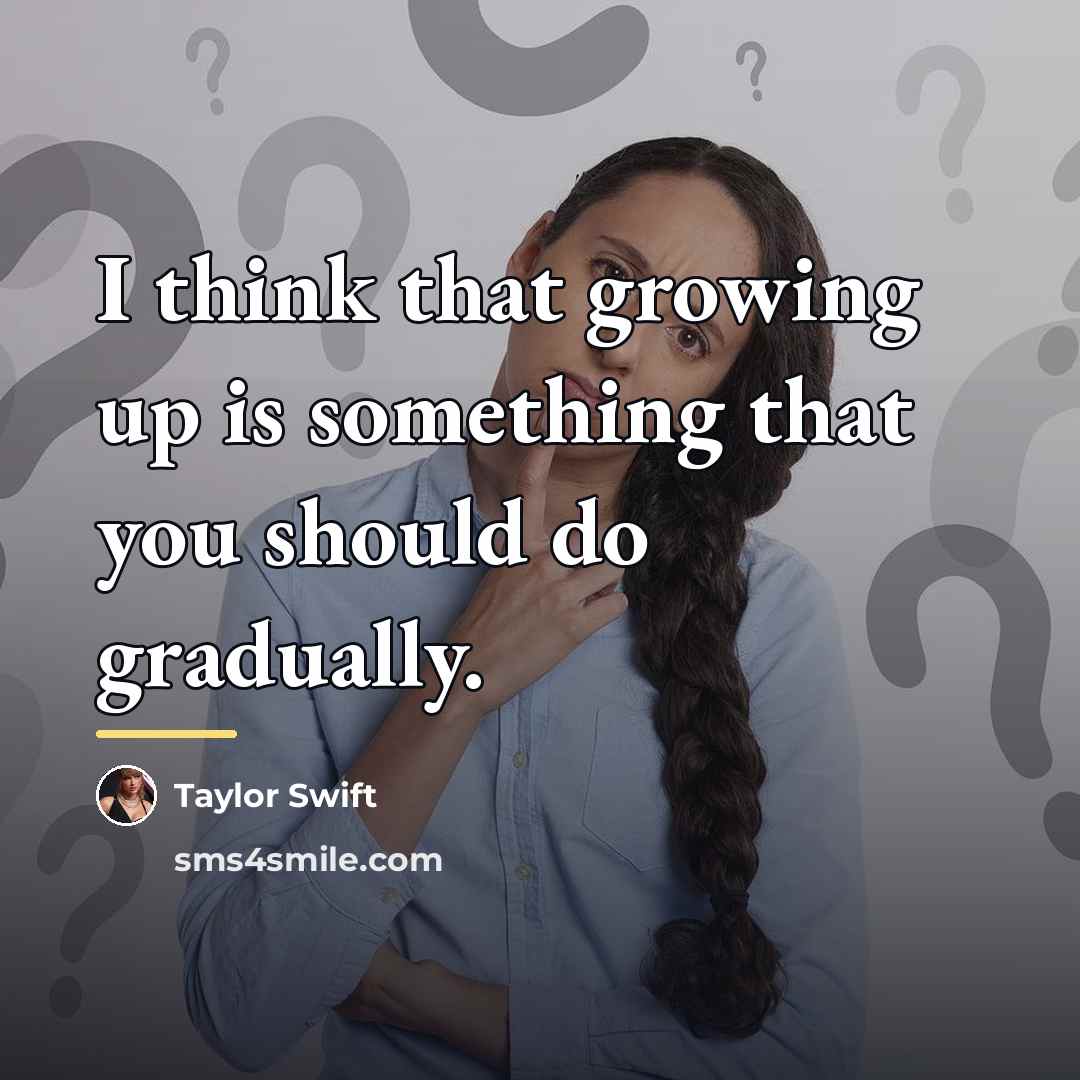 “I think that growing up is something that you should…” quote by Taylor Swift