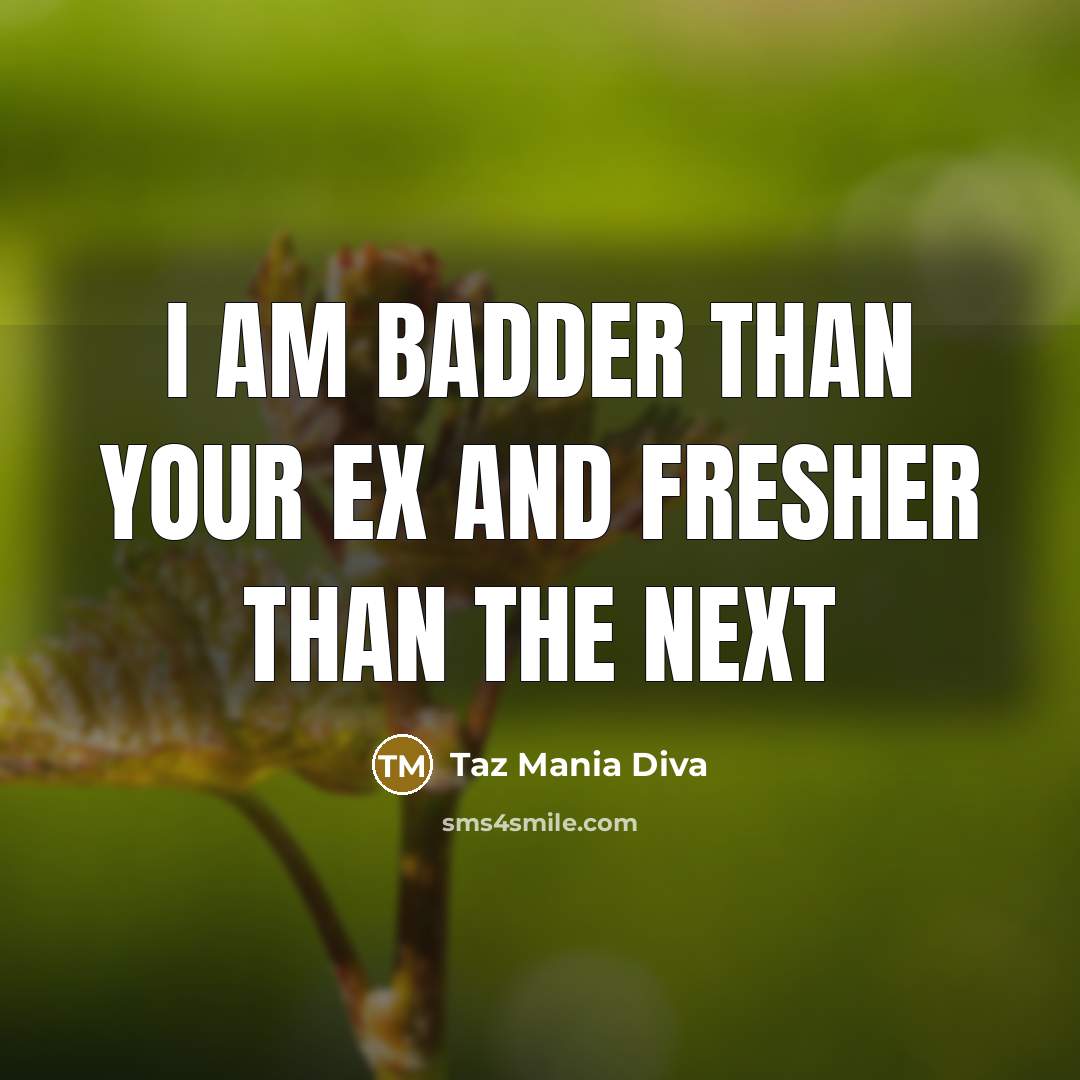 “I am badder than your ex and fresher than the next” quote by Taz Mania Diva