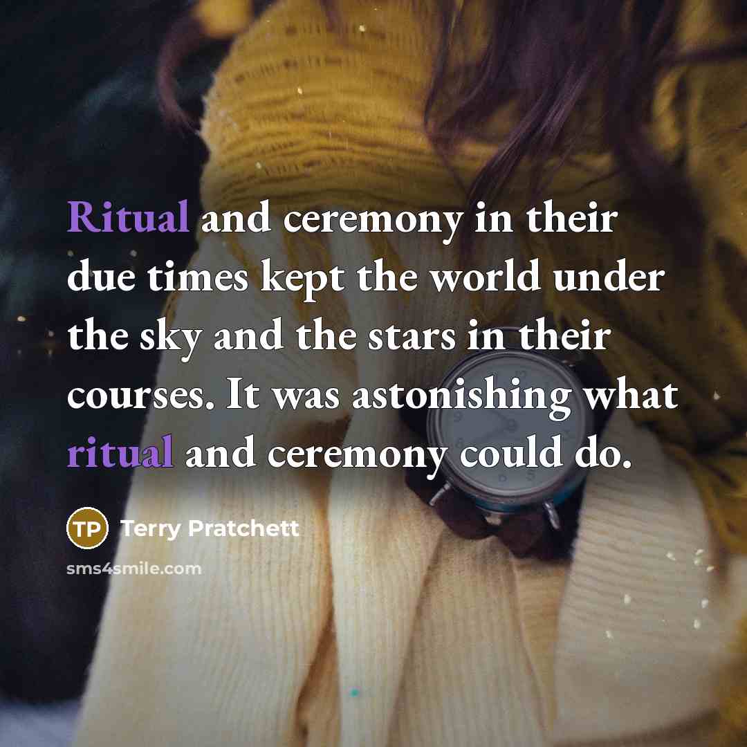 “Ritual and ceremony in their due times kept the world…” quote by Terry Pratchett