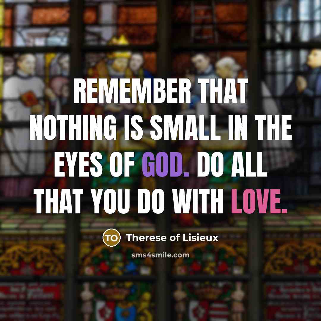 “Remember that nothing is small in the eyes of God.…” quote by Therese of Lisieux