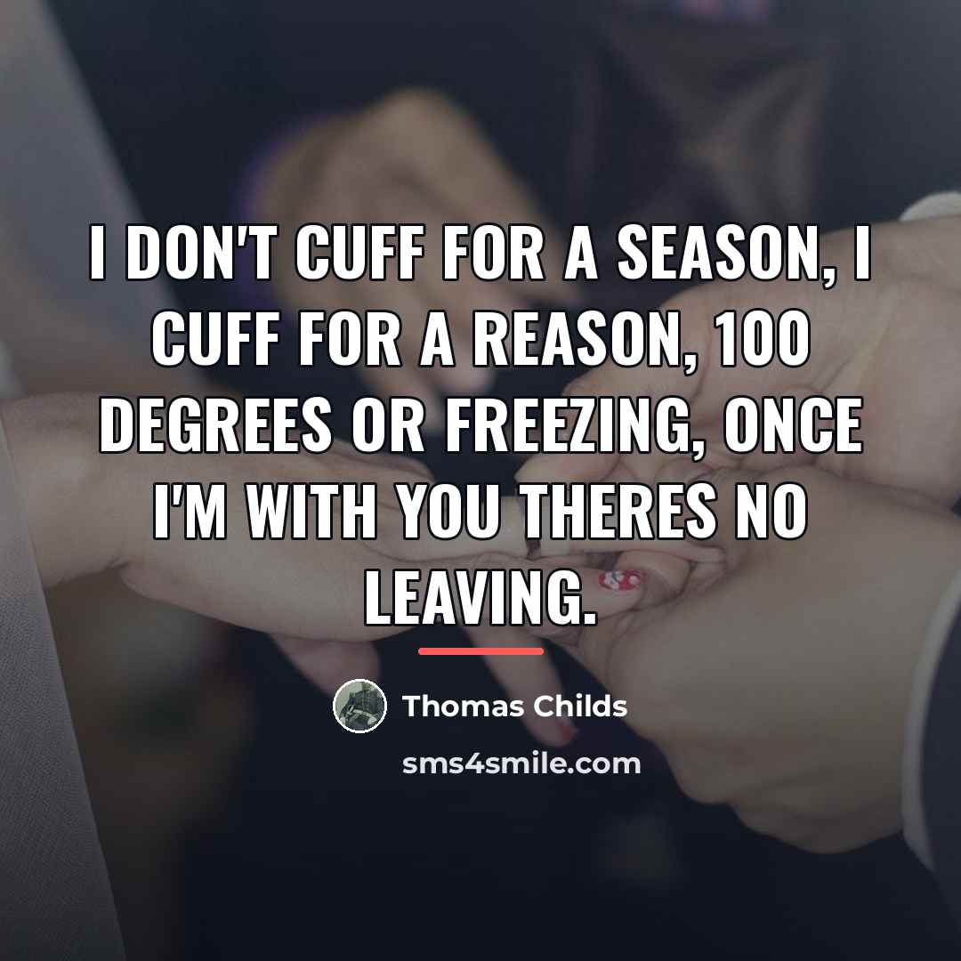 “I don't cuff for a season, I cuff for a…” quote by Thomas Childs