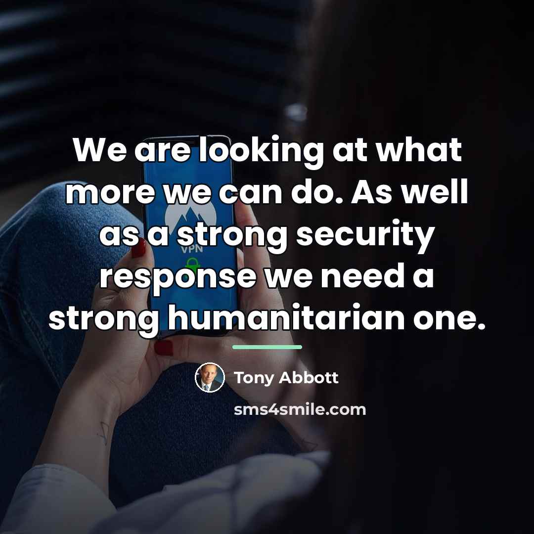 “We are looking at what more we can do. As…” quote by Tony Abbott