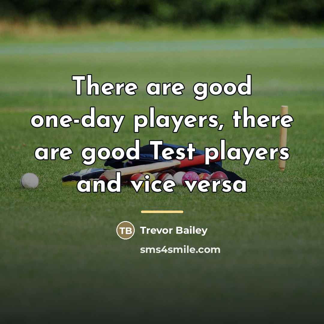 “There are good one-day players, there are good Test players…” quote by Trevor Bailey