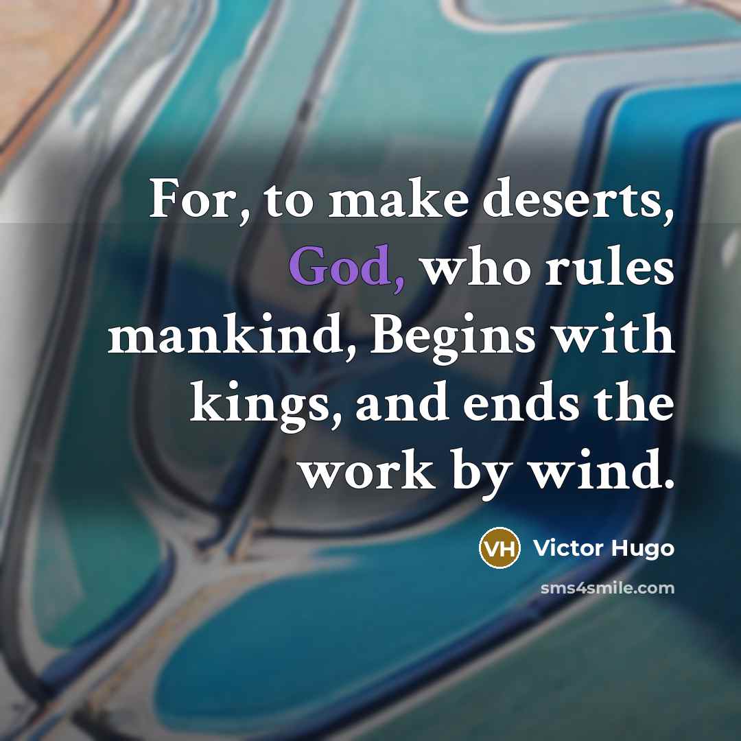 “For, to make deserts, God, who rules mankind, Begins with…” quote by Victor Hugo