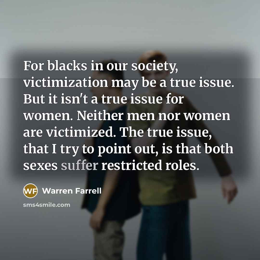 “For blacks in our society, victimization may be a true…” quote by Warren Farrell