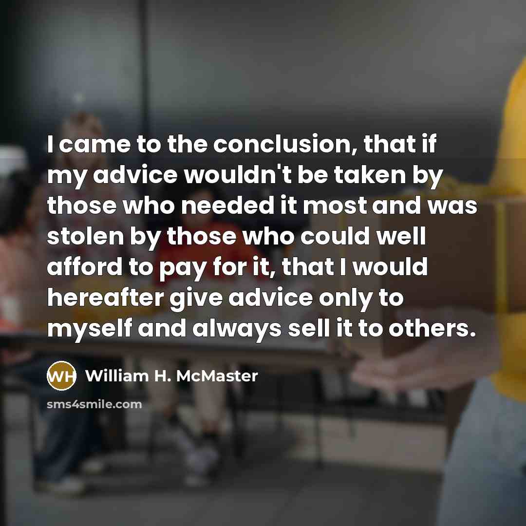 “I came to the conclusion, that if my advice wouldn't…” quote by William H. McMaster