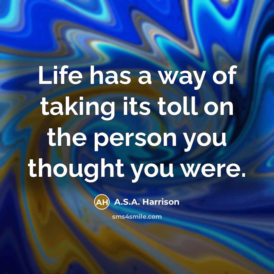 “Life has a way of taking its toll on the…” quote by A.S.A. Harrison