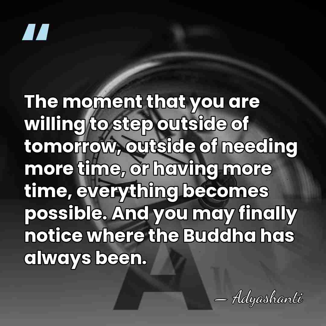 The moment that you are willing to step outside of tomorrow, outside&hellip; - Adyashanti