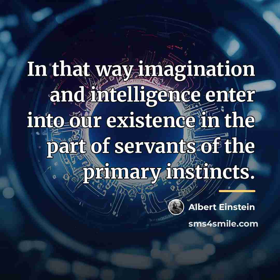 “In that way imagination and intelligence enter into our existence…” quote by Albert Einstein