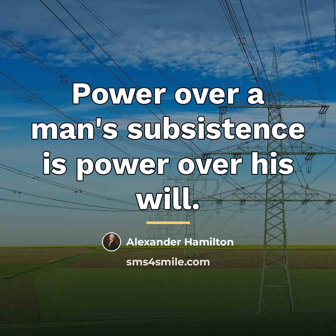 “Power over a man's subsistence is power over his will.…” quote by Alexander Hamilton