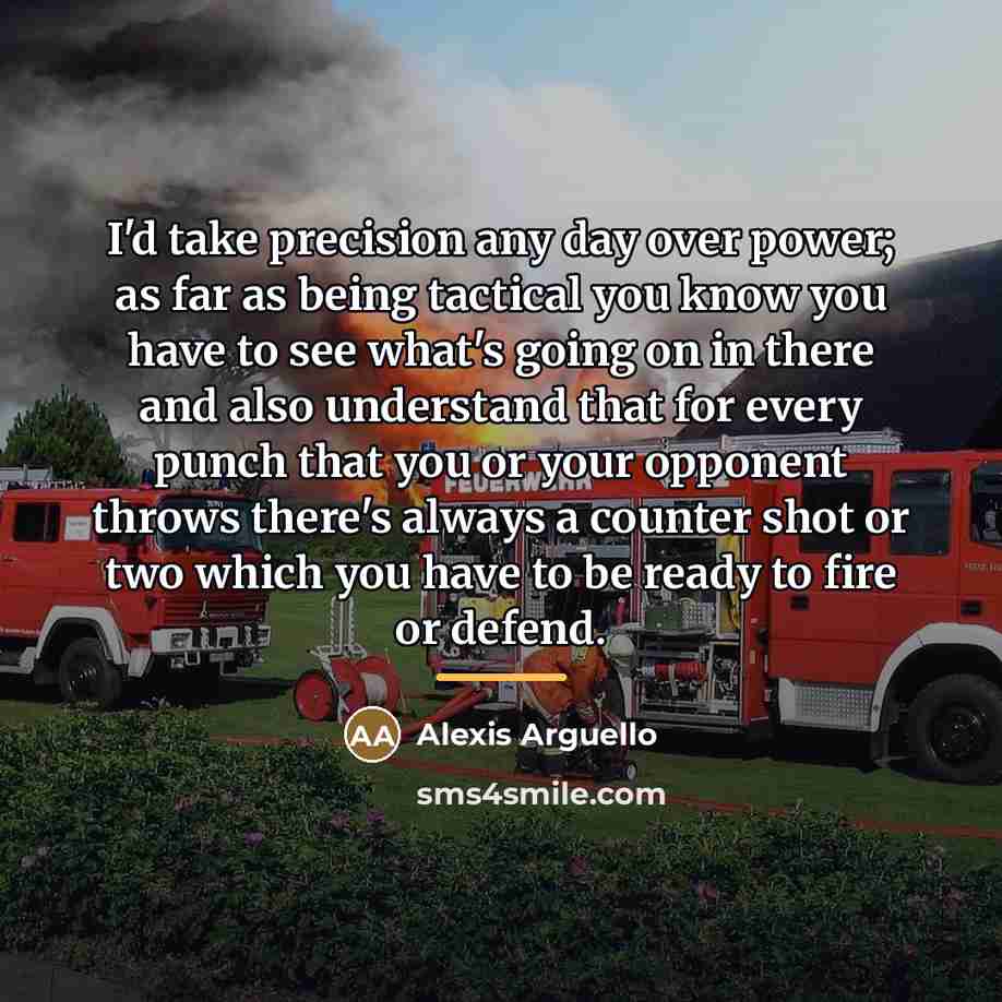 “I'd take precision any day over power; as far as…” quote by Alexis Arguello
