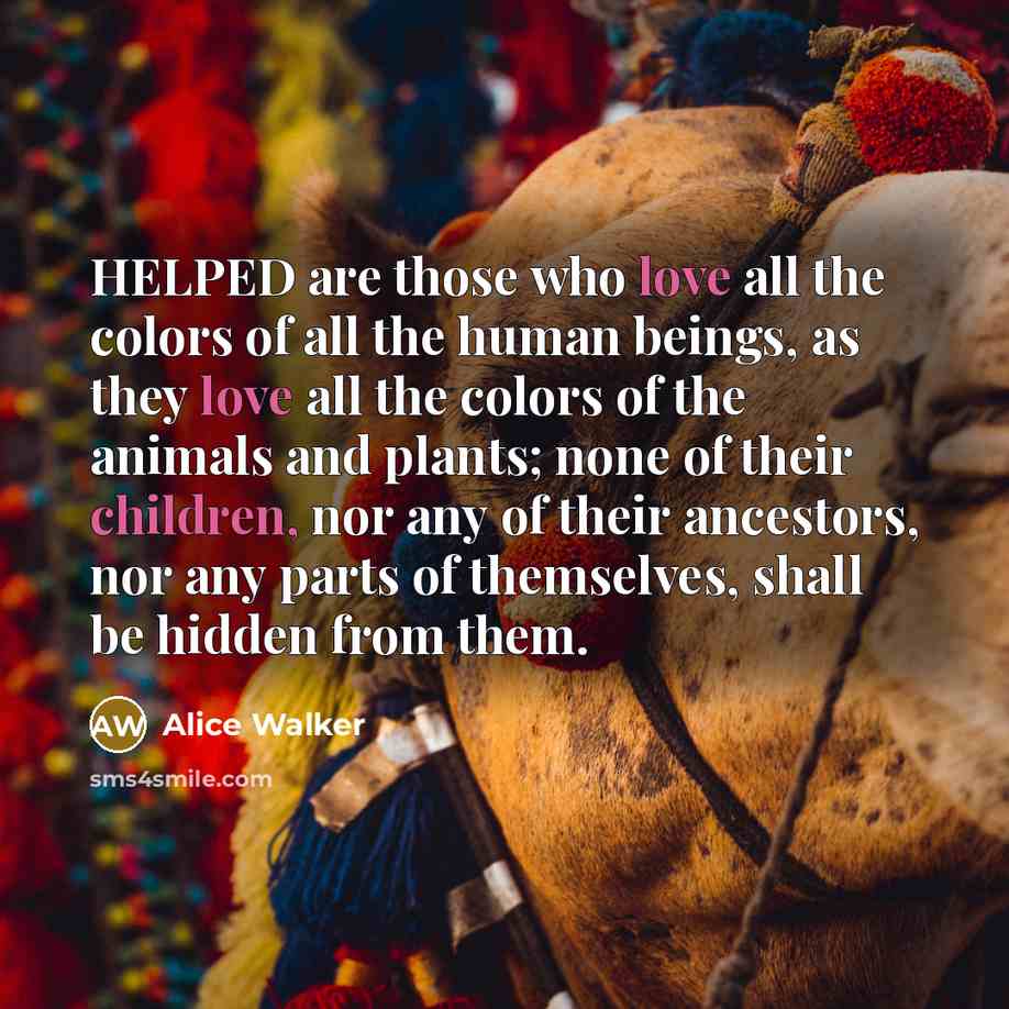 “HELPED are those who love all the colors of all…” quote by Alice Walker