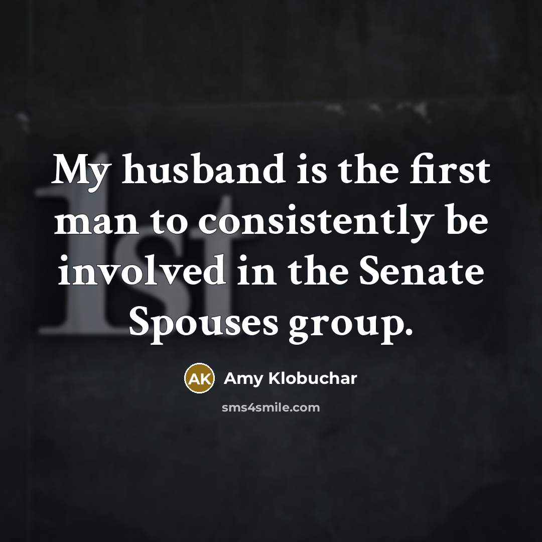 “My husband is the first man to consistently be involved…” quote by Amy Klobuchar