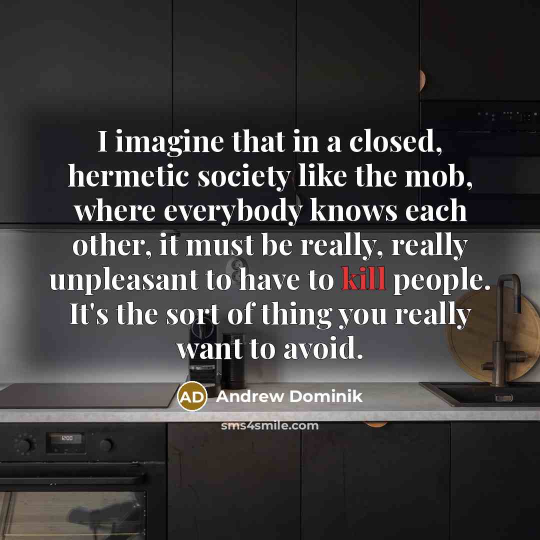 “I imagine that in a closed, hermetic society like the…” quote by Andrew Dominik