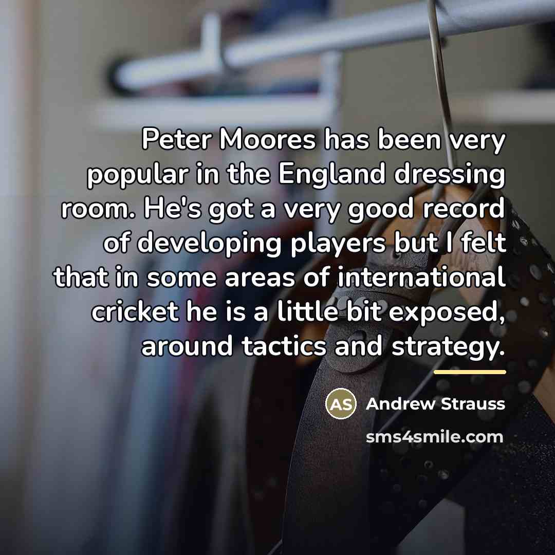 “Peter Moores has been very popular in the England dressing…” quote by Andrew Strauss